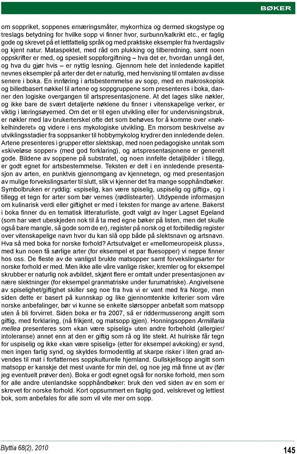 Mataspektet, med råd om plukking og tilberedning, samt noen oppskrifter er med, og spesielt soppforgiftning hva det er, hvordan unngå det, og hva du gjør hvis er nyttig lesning.