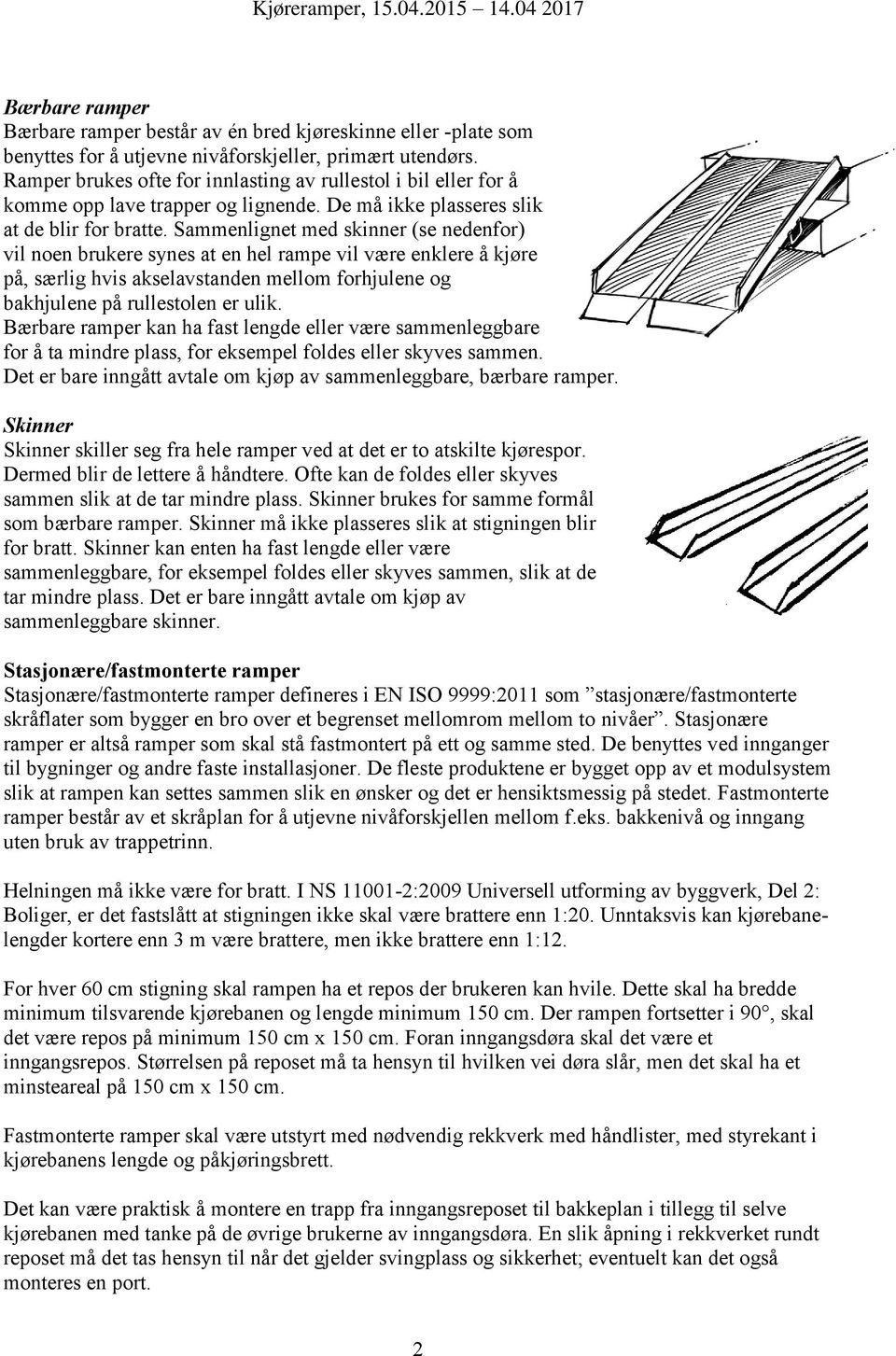 Sammenlignet med skinner (se nedenfor) vil noen brukere synes at en hel rampe vil være enklere å kjøre på, særlig hvis akselavstanden mellom forhjulene og bakhjulene på rullestolen er ulik.