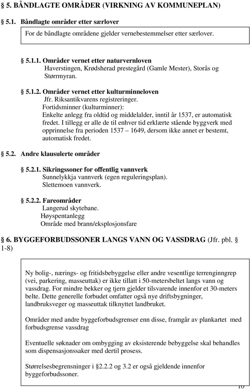 I tillegg er alle de til enhver tid erklærte stående byggverk med opprinnelse fra perioden 1537 1649, dersom ikke annet er bestemt, automatisk fredet. 5.2. Andre klausulerte områder 5.2.1. Sikringssoner for offentlig vannverk Sunnelykkja vannverk (egen reguleringsplan).