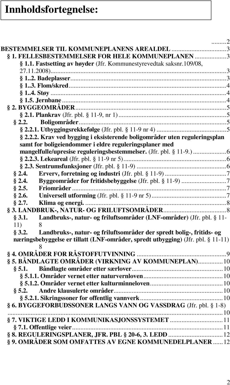 pbl. 11-9 nr 4)...5 2.2.2. Krav ved bygging i eksisterende boligområder uten reguleringsplan samt for boligeiendommer i eldre reguleringsplaner med mangelfulle/upresise reguleringsbestemmelser. (Jfr.