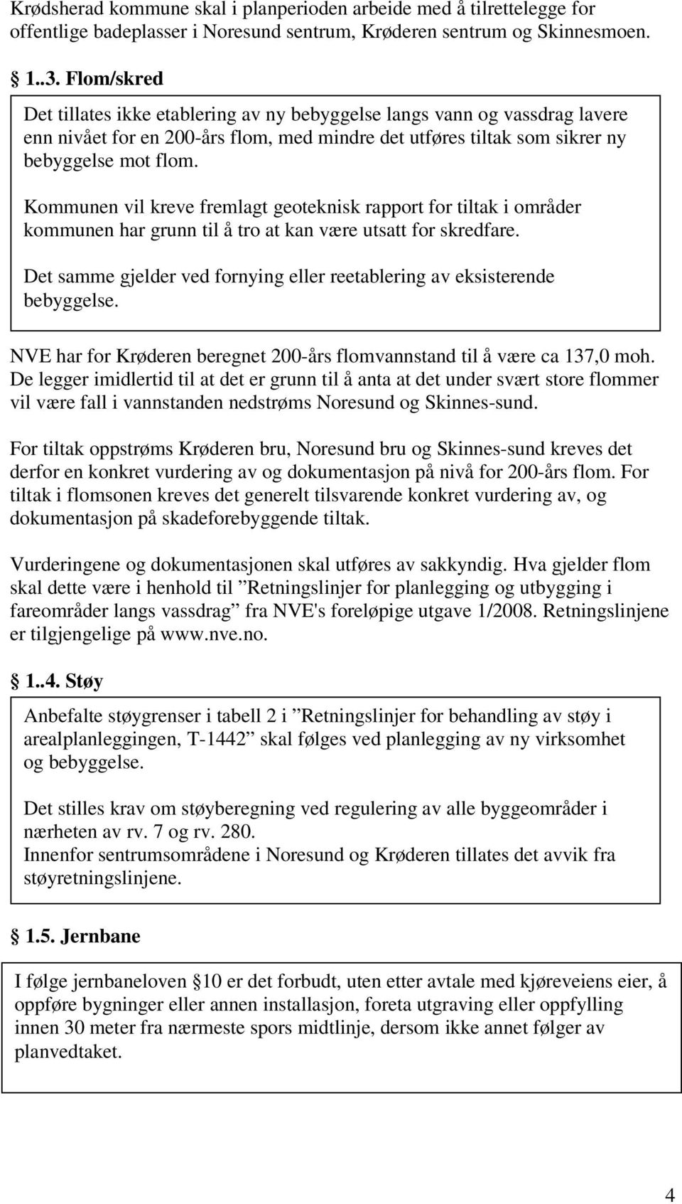 Kommunen vil kreve fremlagt geoteknisk rapport for tiltak i områder kommunen har grunn til å tro at kan være utsatt for skredfare.