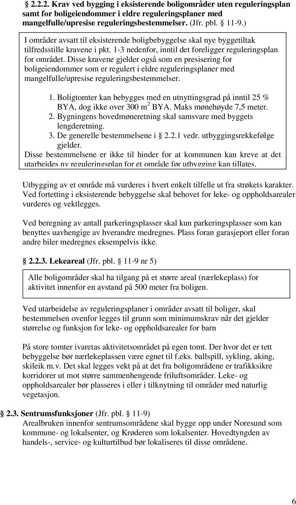 Disse kravene gjelder også som en presisering for boligeiendommer som er regulert i eldre reguleringsplaner med mangelfulle/upresise reguleringsbestemmelser. 1.