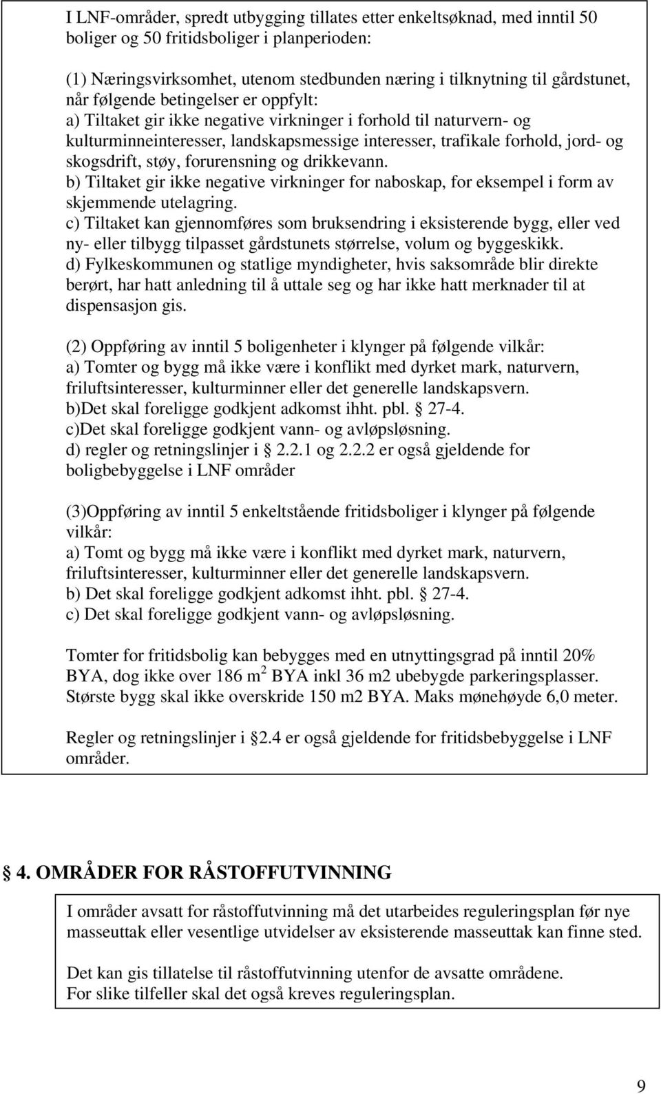 støy, forurensning og drikkevann. b) Tiltaket gir ikke negative virkninger for naboskap, for eksempel i form av skjemmende utelagring.