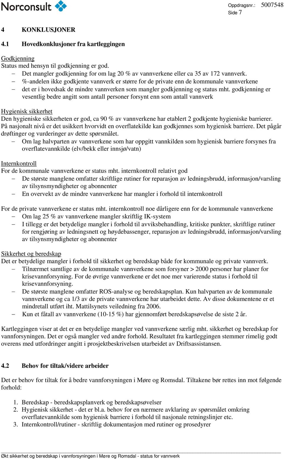 godkjenning er vesentlig bedre angitt som antall personer forsynt enn som antall vannverk Hygienisk sikkerhet Den hygieniske sikkerheten er god, ca 90 % av vannverkene har etablert 2 godkjente