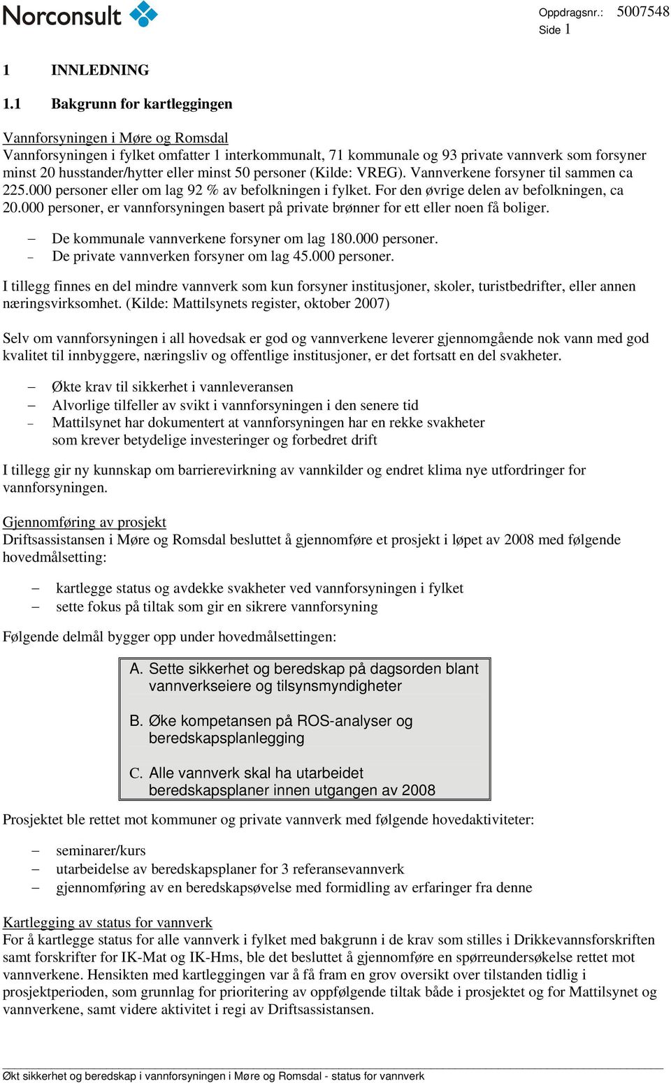 minst 50 personer (Kilde: VREG). Vannverkene forsyner til sammen ca 225.000 personer eller om lag 92 % av befolkningen i fylket. For den øvrige delen av befolkningen, ca 20.