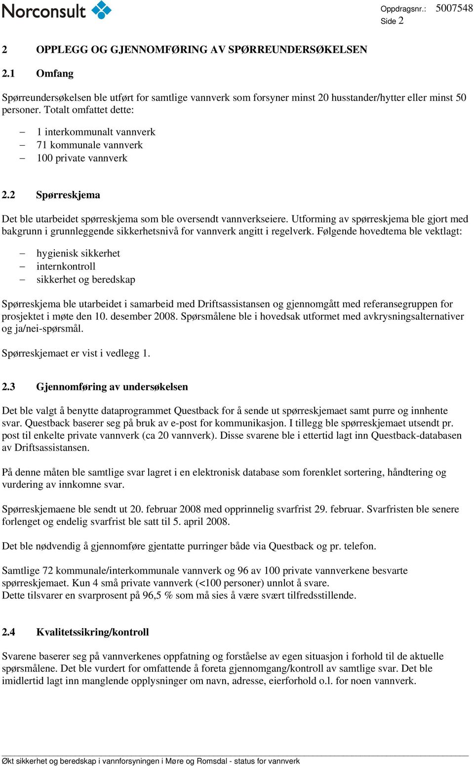 Utforming av spørreskjema ble gjort med bakgrunn i grunnleggende sikkerhetsnivå for vannverk angitt i regelverk.