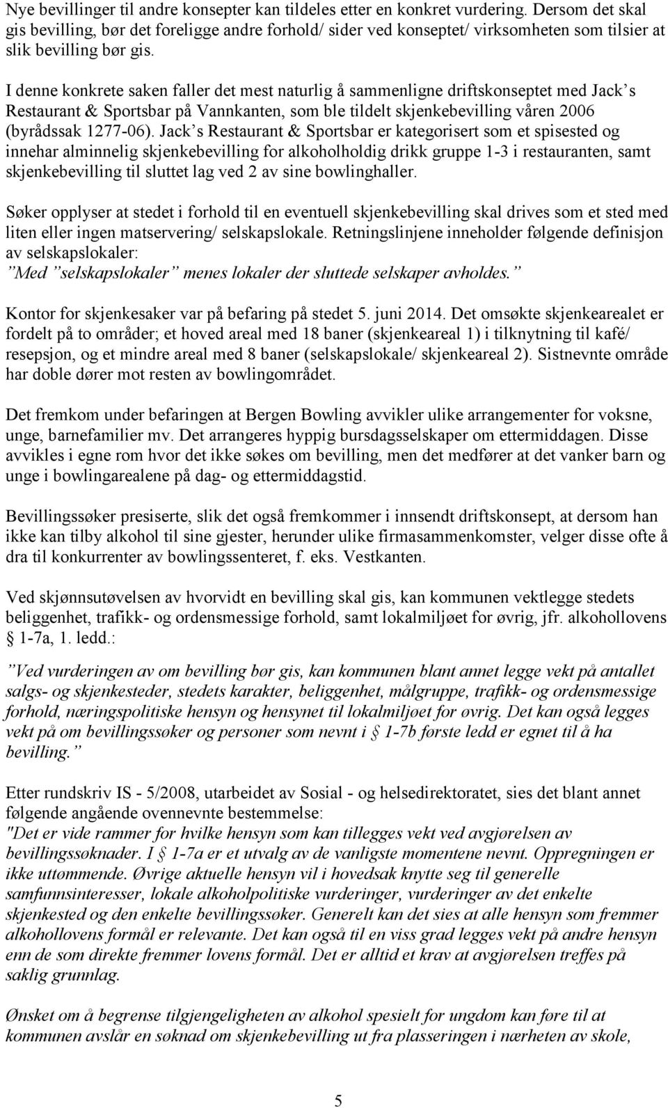 I denne konkrete saken faller det mest naturlig å sammenligne driftskonseptet med Jack s Restaurant & Sportsbar på Vannkanten, som ble tildelt skjenkebevilling våren 2006 (byrådssak 1277-06).