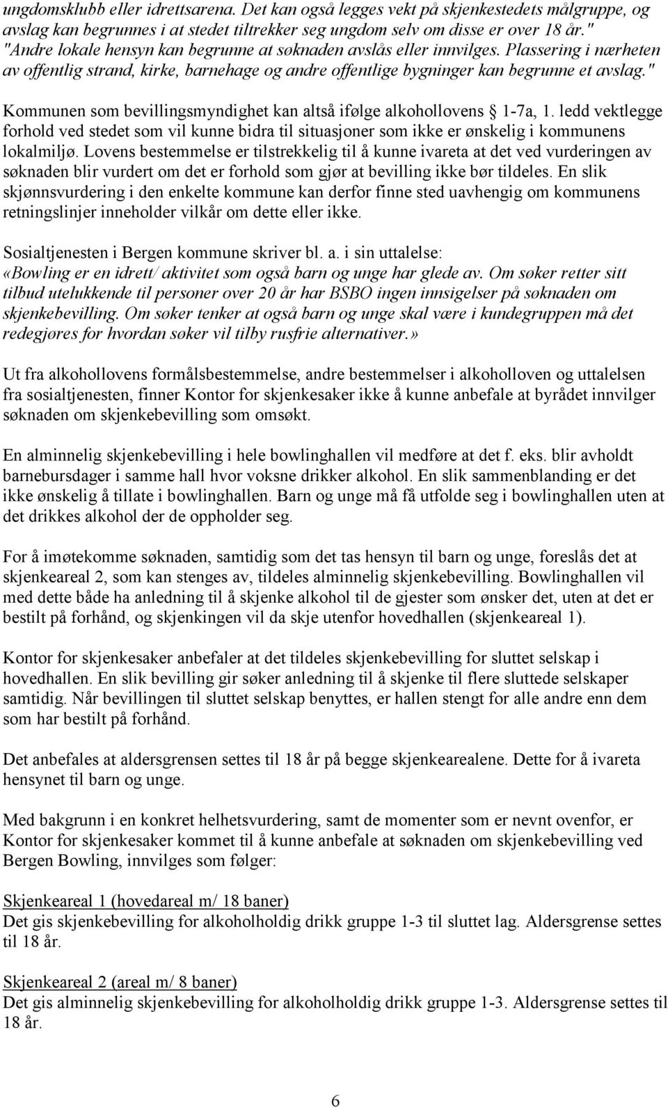 " Kommunen som bevillingsmyndighet kan altså ifølge alkohollovens 1-7a, 1. ledd vektlegge forhold ved stedet som vil kunne bidra til situasjoner som ikke er ønskelig i kommunens lokalmiljø.