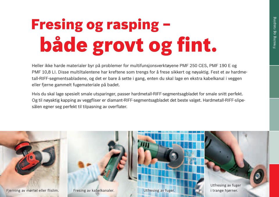 Fest et av hardmetall-riff-segmentsabladene, og det er bare å sette i gang, enten du skal lage en ekstra kabelkanal i veggen eller fjerne gammelt fugemateriale på badet.