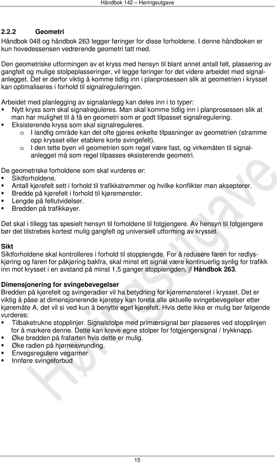 Det er derfor viktig å komme tidlig inn i planprosessen slik at geometrien i krysset kan optimaliseres i forhold til signalreguleringen.