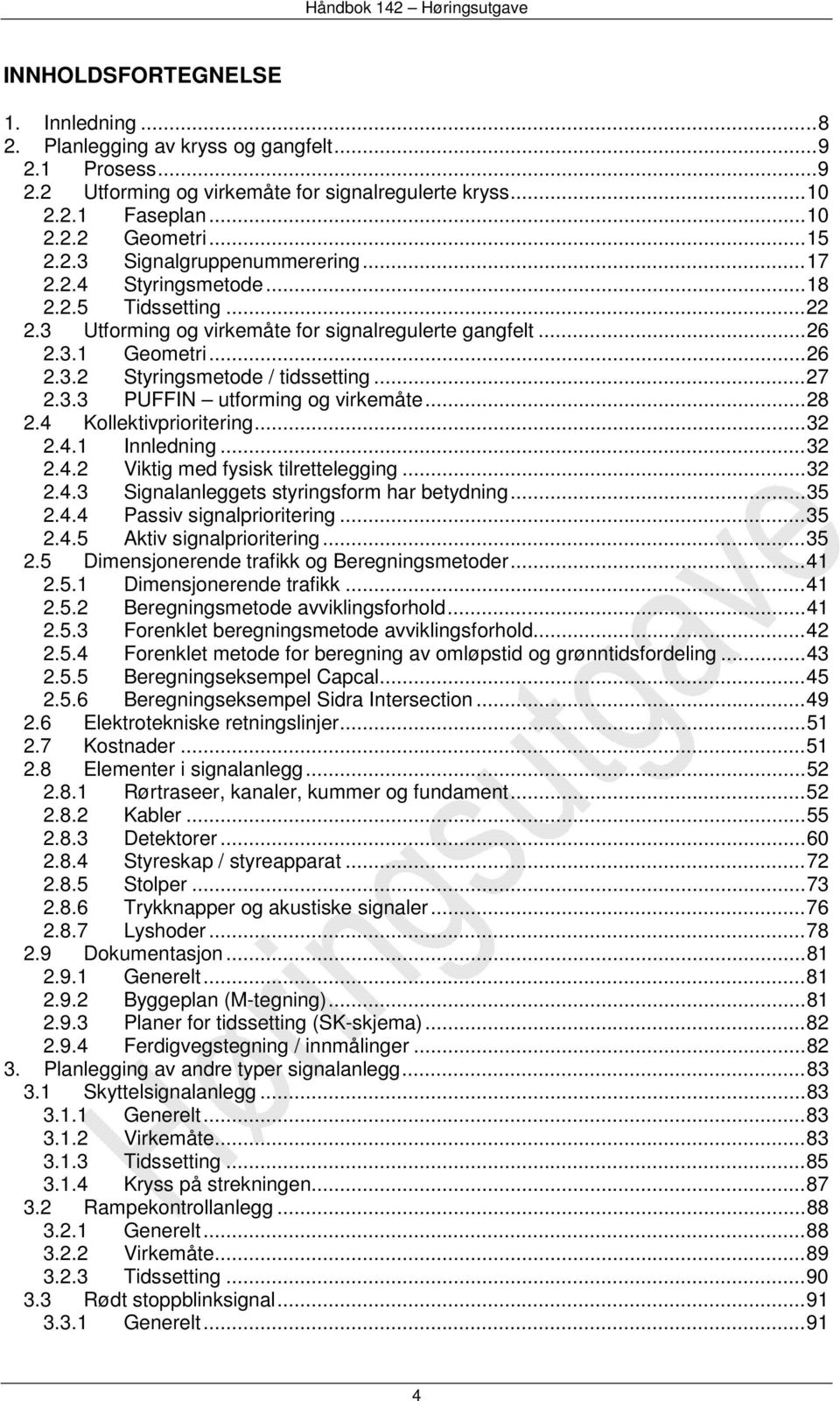 ..28 2.4 Kollektivprioritering...32 2.4.1 Innledning...32 2.4.2 Viktig med fysisk tilrettelegging...32 2.4.3 Signalanleggets styringsform har betydning...35 2.4.4 Passiv signalprioritering...35 2.4.5 Aktiv signalprioritering.