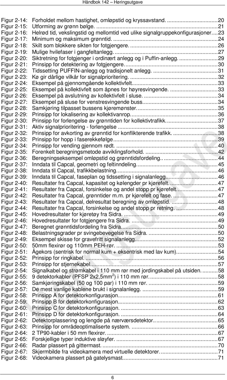 ...27 Figur 2-20: Siktretning for fotgjenger i ordinært anlegg og i Puffin-anlegg....29 Figur 2-21: Prinsipp for detektering av fotgjengere.