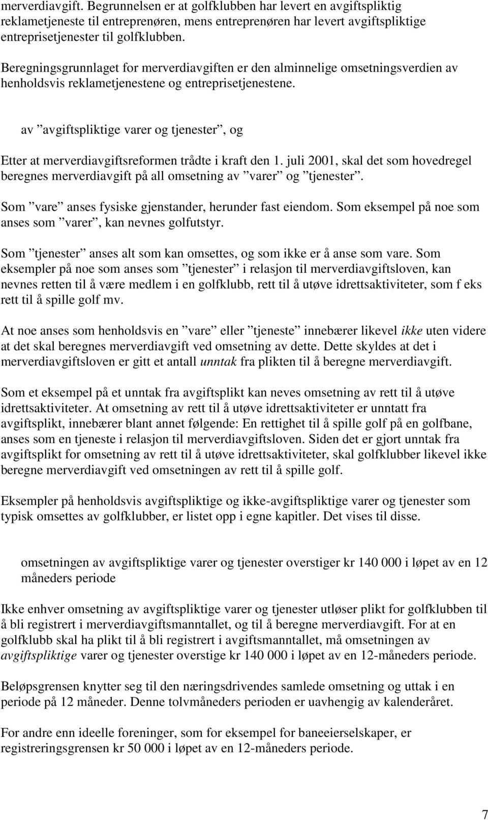 av avgiftspliktige varer og tjenester, og Etter at merverdiavgiftsreformen trådte i kraft den 1. juli 2001, skal det som hovedregel beregnes merverdiavgift på all omsetning av varer og tjenester.