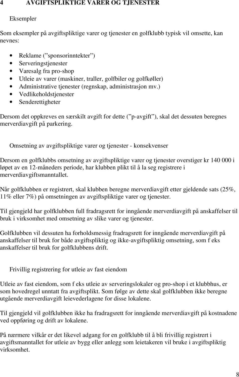 ) Vedlikeholdstjenester Senderettigheter Dersom det oppkreves en særskilt avgift for dette ( p-avgift ), skal det dessuten beregnes merverdiavgift på parkering.