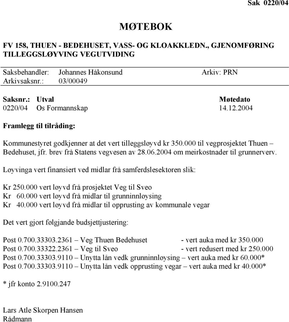 brev frå Statens vegvesen av 28.06.2004 om meirkostnader til grunnerverv. Løyvinga vert finansiert ved midlar frå samferdslesektoren slik: Kr 250.000 vert løyvd frå prosjektet Veg til Sveo Kr 60.