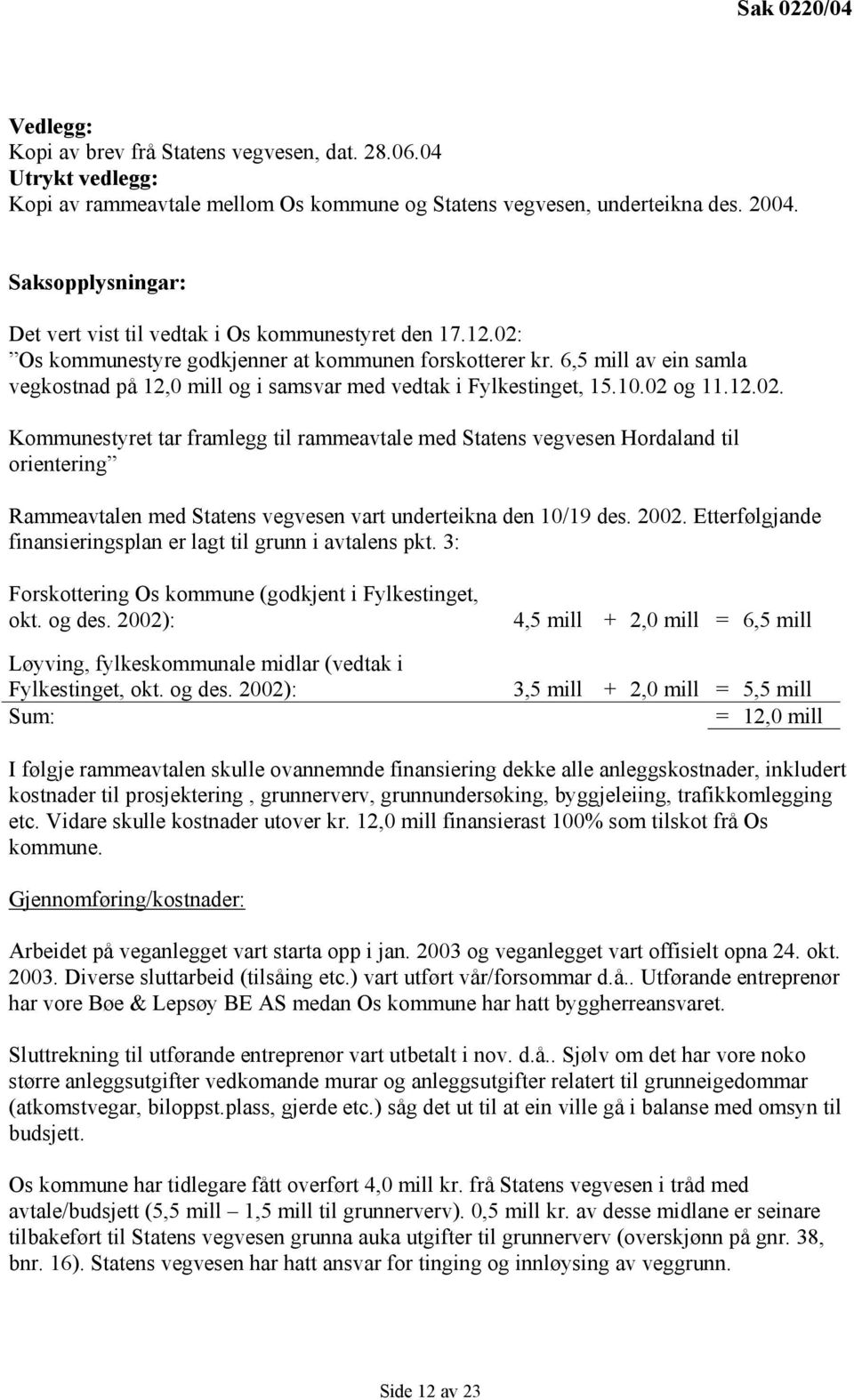 6,5 mill av ein samla vegkostnad på 12,0 mill og i samsvar med vedtak i Fylkestinget, 15.10.02 