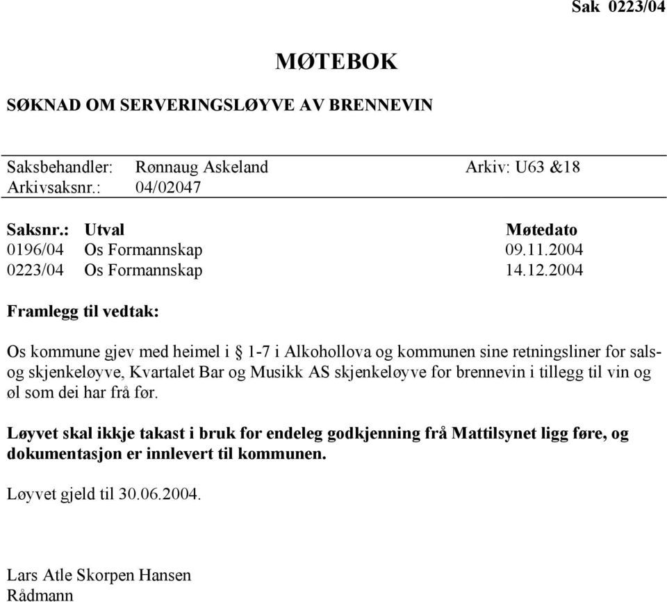 2004 Framlegg til vedtak: Os kommune gjev med heimel i 1-7 i Alkohollova og kommunen sine retningsliner for salsog skjenkeløyve, Kvartalet Bar og Musikk AS