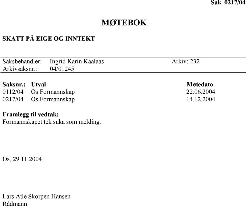 : Utval Møtedato 0112/04 Os Formannskap 22.06.2004 0217/04 Os Formannskap 14.