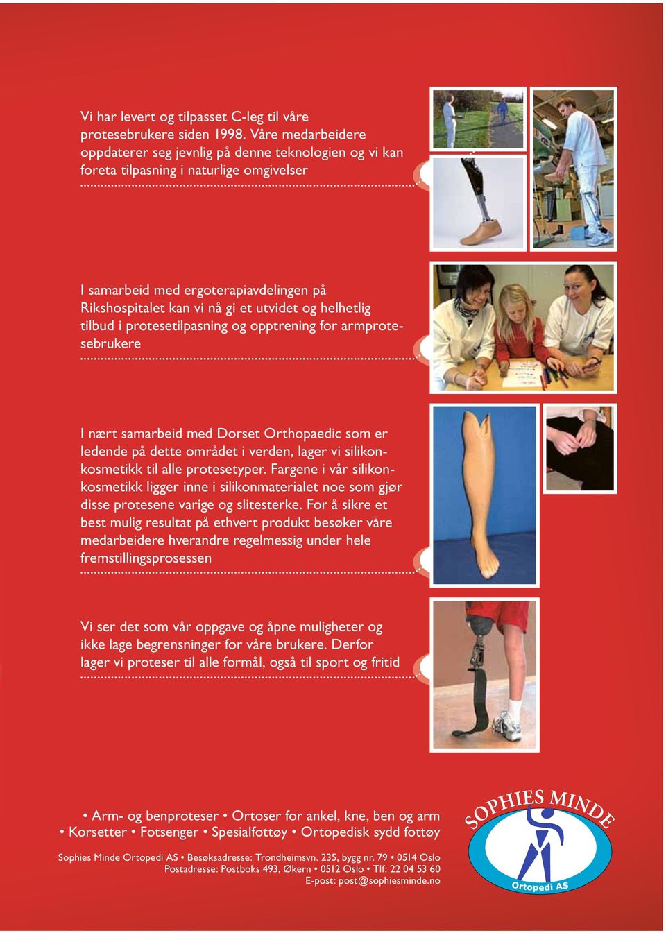 helhetlig tilbud i protesetilpasning og opptrening for armprotesebrukere I nært samarbeid med Dorset Orthopaedic som er ledende på dette området i verden, lager vi silikonkosmetikk til alle