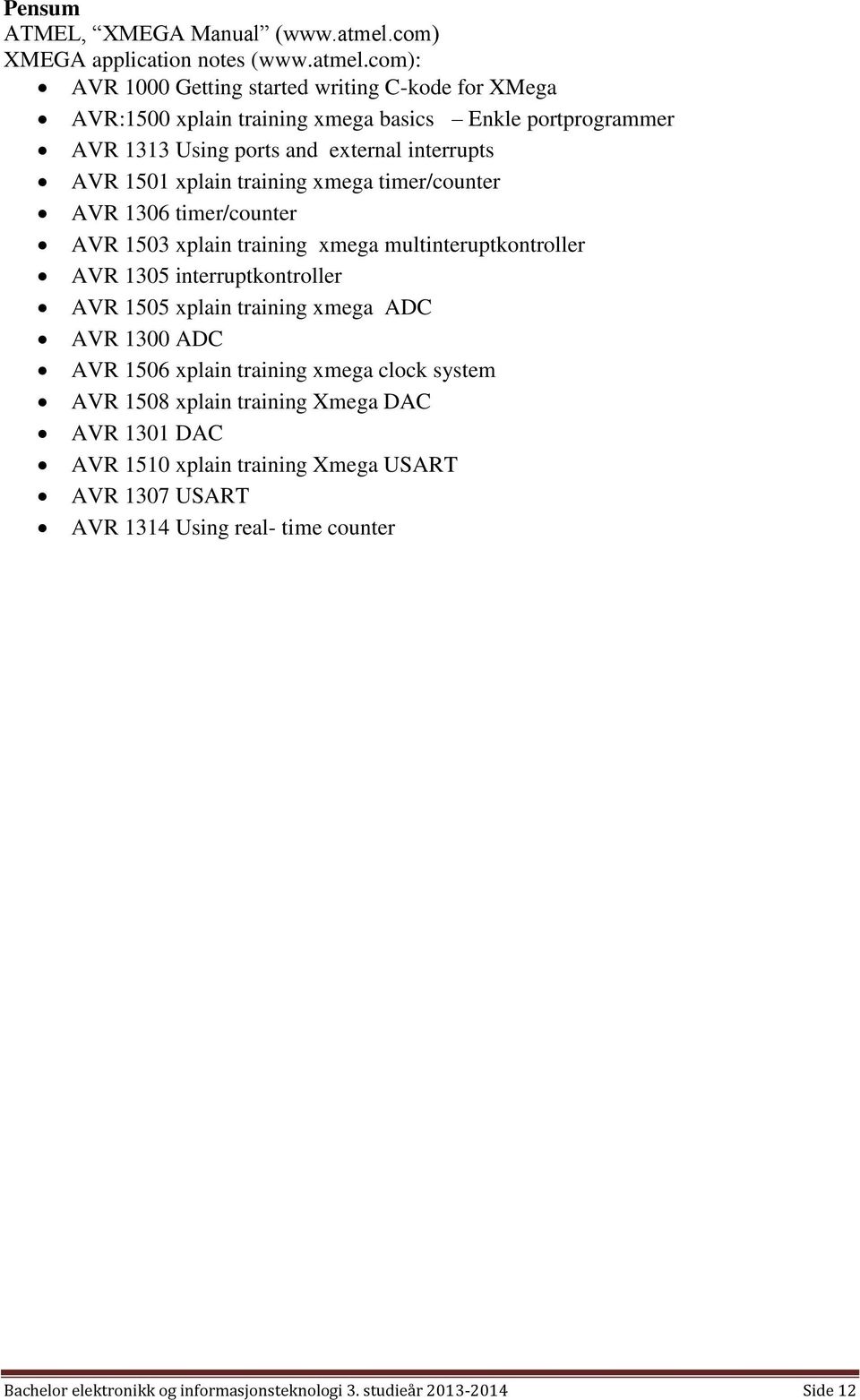 com): AVR 1000 Getting started writing C-kode for XMega AVR:1500 xplain training xmega basics Enkle portprogrammer AVR 1313 Using ports and external interrupts AVR 1501