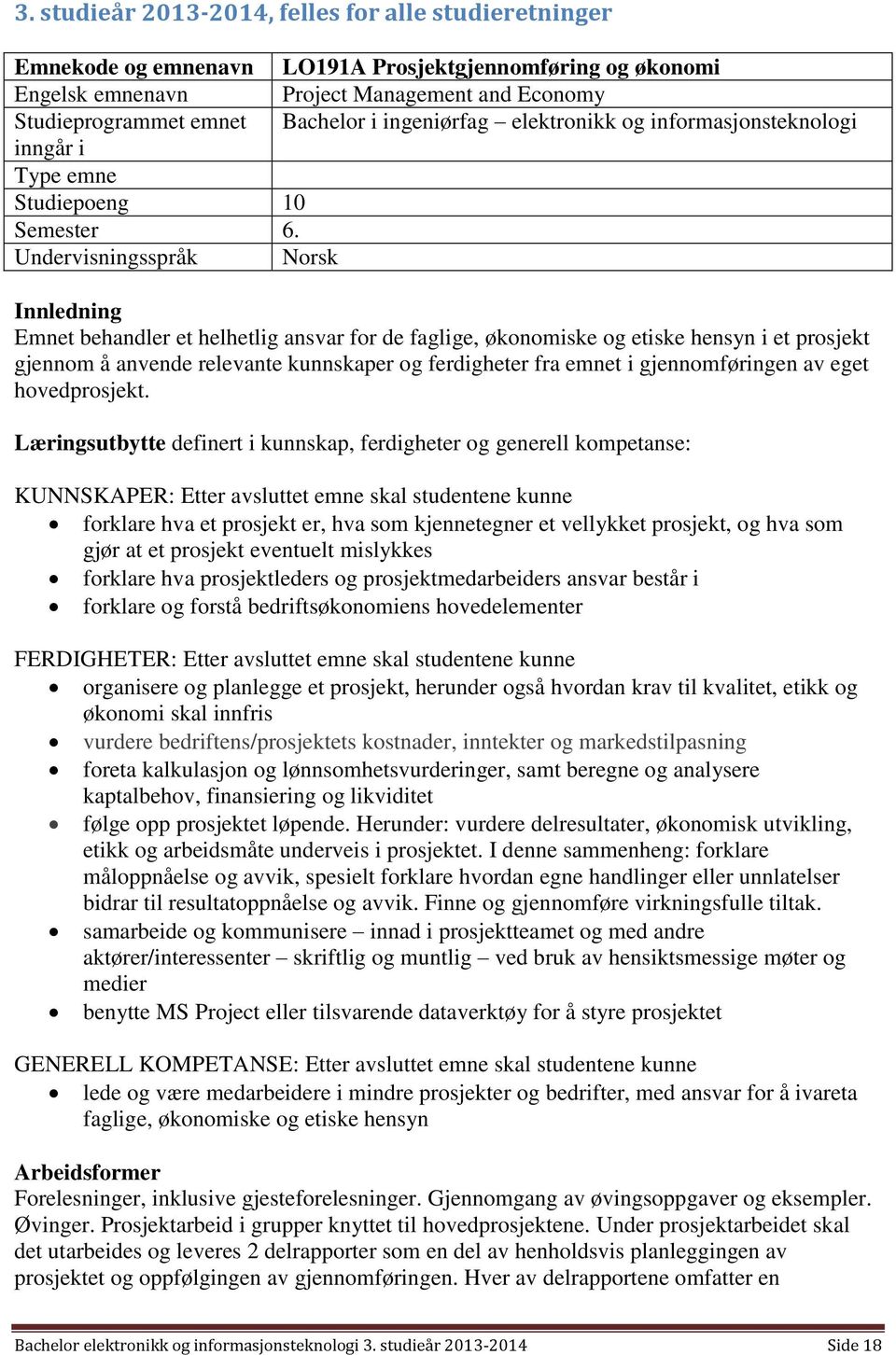 ansvar for de faglige, økonomiske og etiske hensyn i et prosjekt gjennom å anvende relevante kunnskaper og ferdigheter fra emnet i gjennomføringen av eget hovedprosjekt.