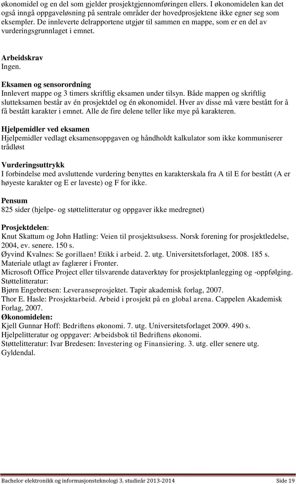 Eksamen og sensorordning Innlevert mappe og 3 timers skriftlig eksamen under tilsyn. Både mappen og skriftlig slutteksamen består av én prosjektdel og én økonomidel.