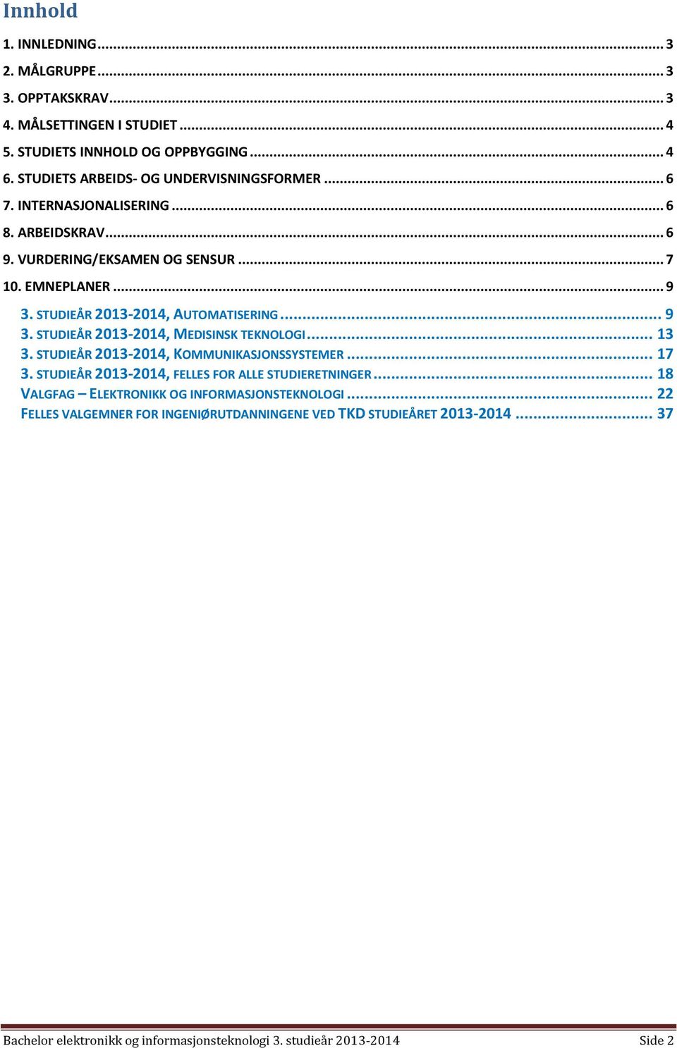 STUDIEÅR 2013-2014, AUTOMATISERING... 9 3. STUDIEÅR 2013-2014, MEDISINSK TEKNOLOGI... 13 3. STUDIEÅR 2013-2014, KOMMUNIKASJONSSYSTEMER... 17 3.
