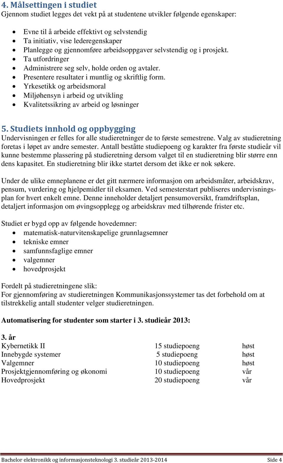 Yrkesetikk og arbeidsmoral Miljøhensyn i arbeid og utvikling Kvalitetssikring av arbeid og løsninger 5.