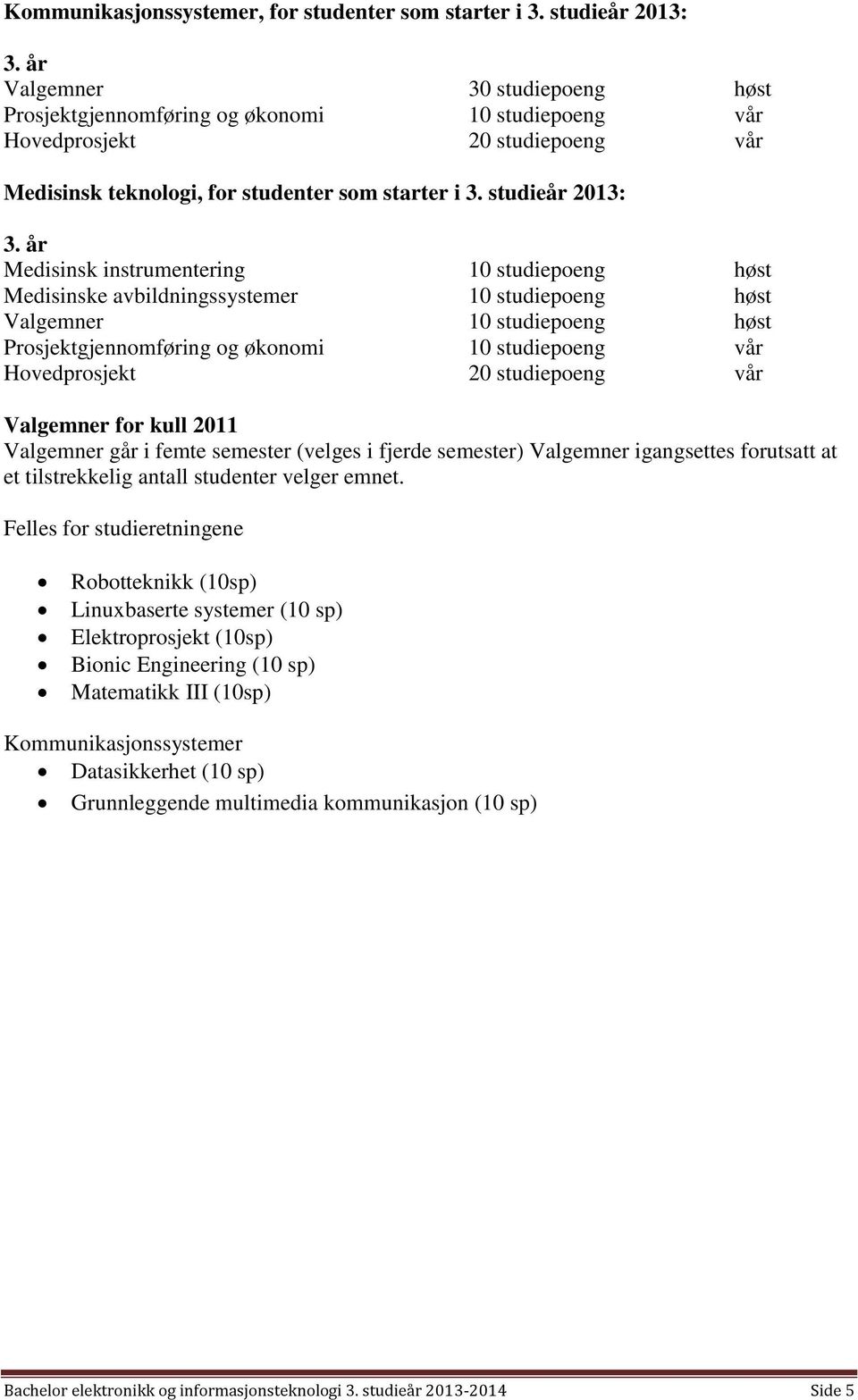 år Medisinsk instrumentering 10 studiepoeng høst Medisinske avbildningssystemer 10 studiepoeng høst Valgemner 10 studiepoeng høst Prosjektgjennomføring og økonomi 10 studiepoeng vår Hovedprosjekt 20