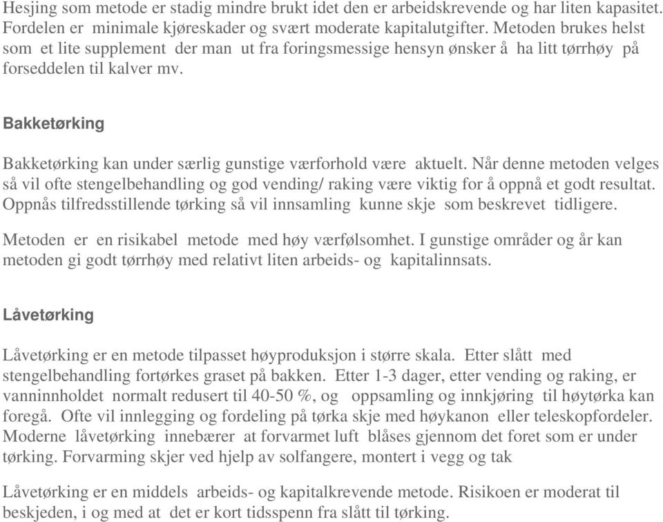 Bakketørking Bakketørking kan under særlig gunstige værforhold være aktuelt. Når denne metoden velges så vil ofte stengelbehandling og god vending/ raking være viktig for å oppnå et godt resultat.