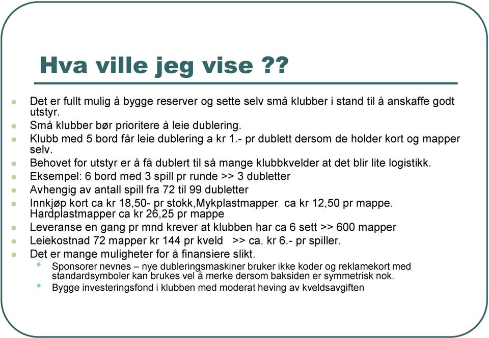 Eksempel: 6 bord med 3 spill pr runde >> 3 dubletter Avhengig av antall spill fra 72 til 99 dubletter Innkjøp kort ca kr 18,50- pr stokk,mykplastmapper ca kr 12,50 pr mappe.