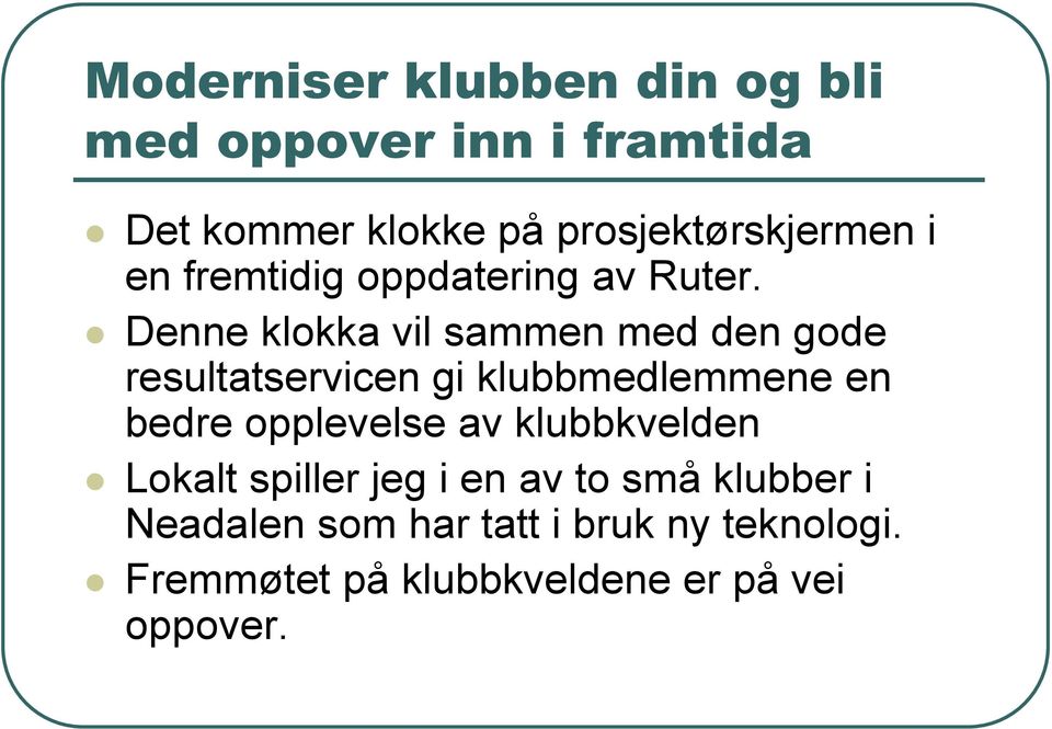 Denne klokka vil sammen med den gode resultatservicen gi klubbmedlemmene en bedre opplevelse