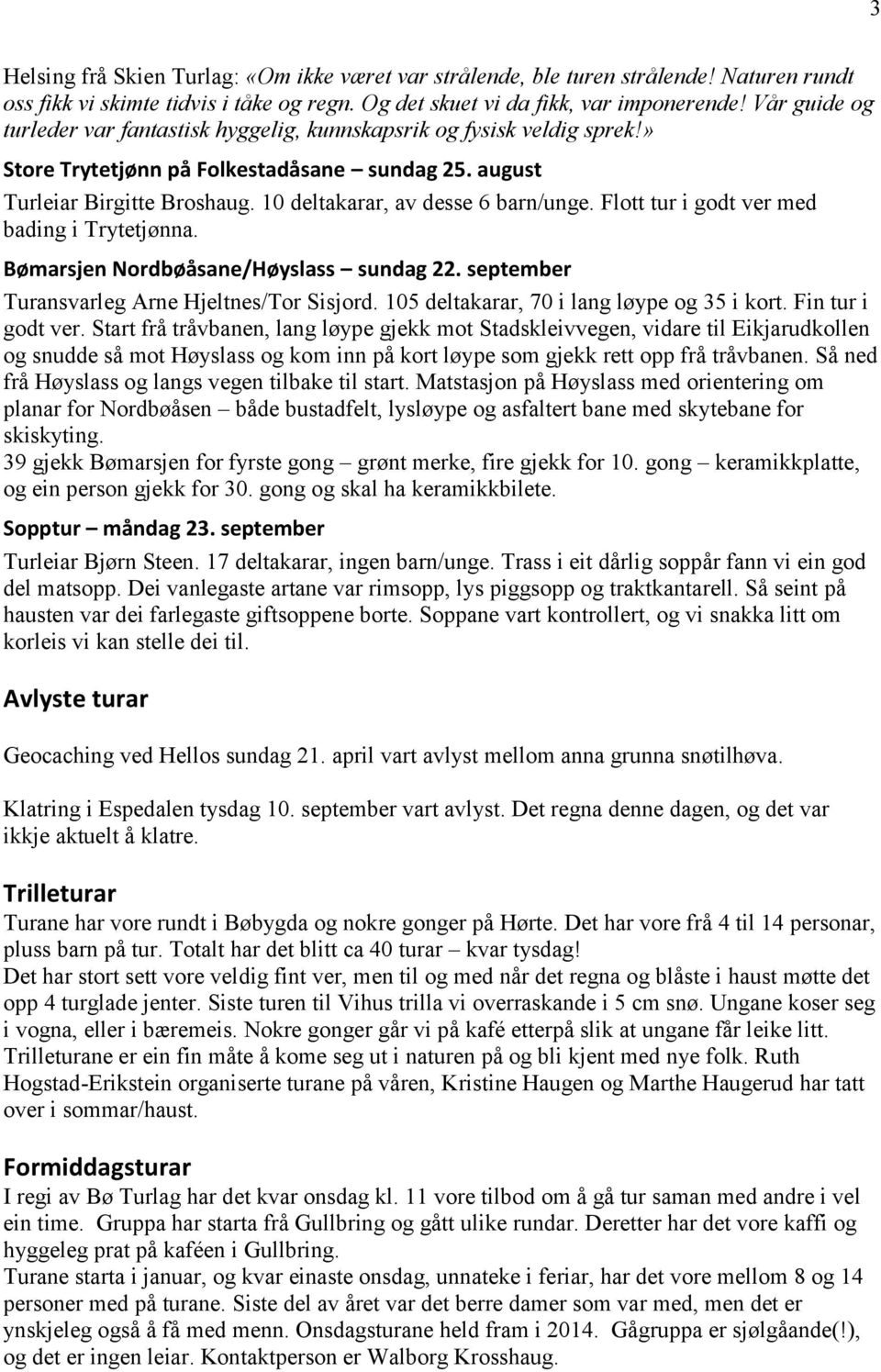 10 deltakarar, av desse 6 barn/unge. Flott tur i godt ver med bading i Trytetjønna. Bømarsjen Nordbøåsane/Høyslass sundag 22. september Turansvarleg Arne Hjeltnes/Tor Sisjord.