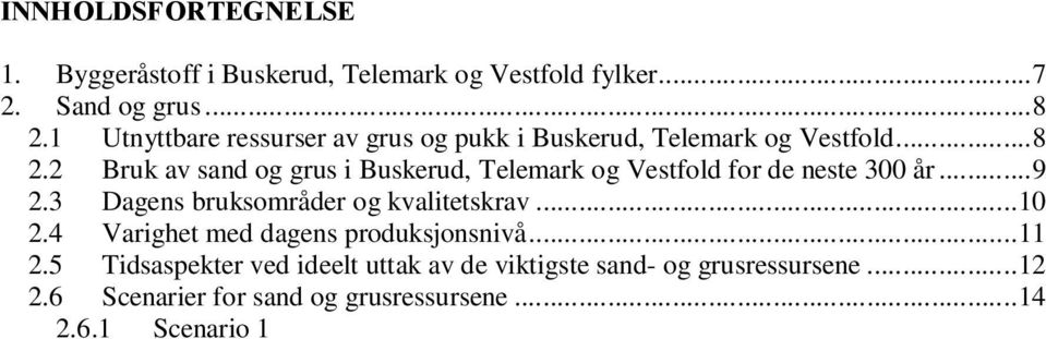 6 Scenarier for sand og grusressursene... 14 2.6.1 Scenario 1 levetid med økende uttak... 14 2.6.2 Scenario 2 ikke tilgang på lokal sand og grus... 17 2.6.3 Scenario 3 kun bruk av knust fjell... 18 3.