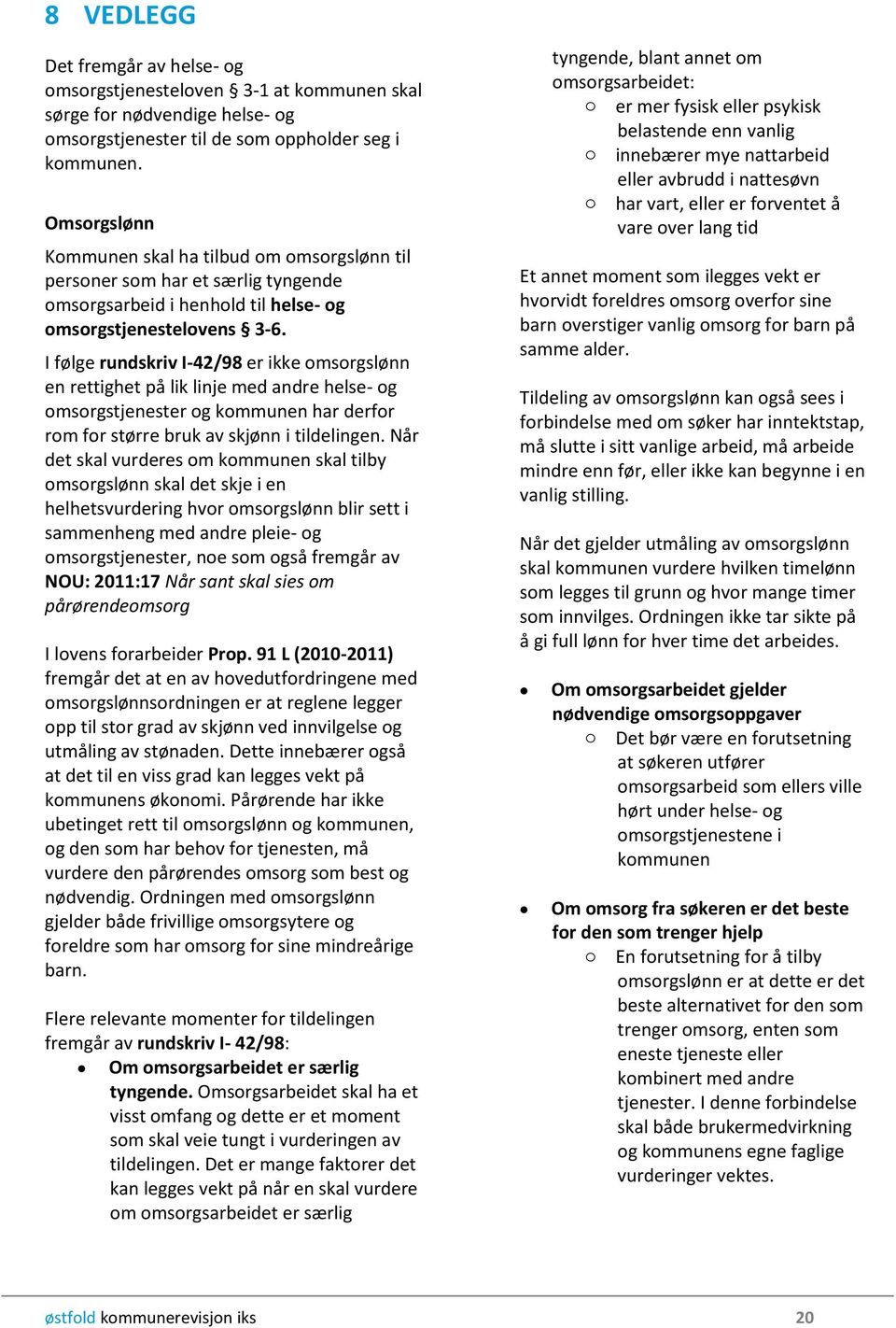 I følge rundskriv I-42/98 er ikke omsorgslønn en rettighet på lik linje med andre helse- og omsorgstjenester og kommunen har derfor rom for større bruk av skjønn i tildelingen.