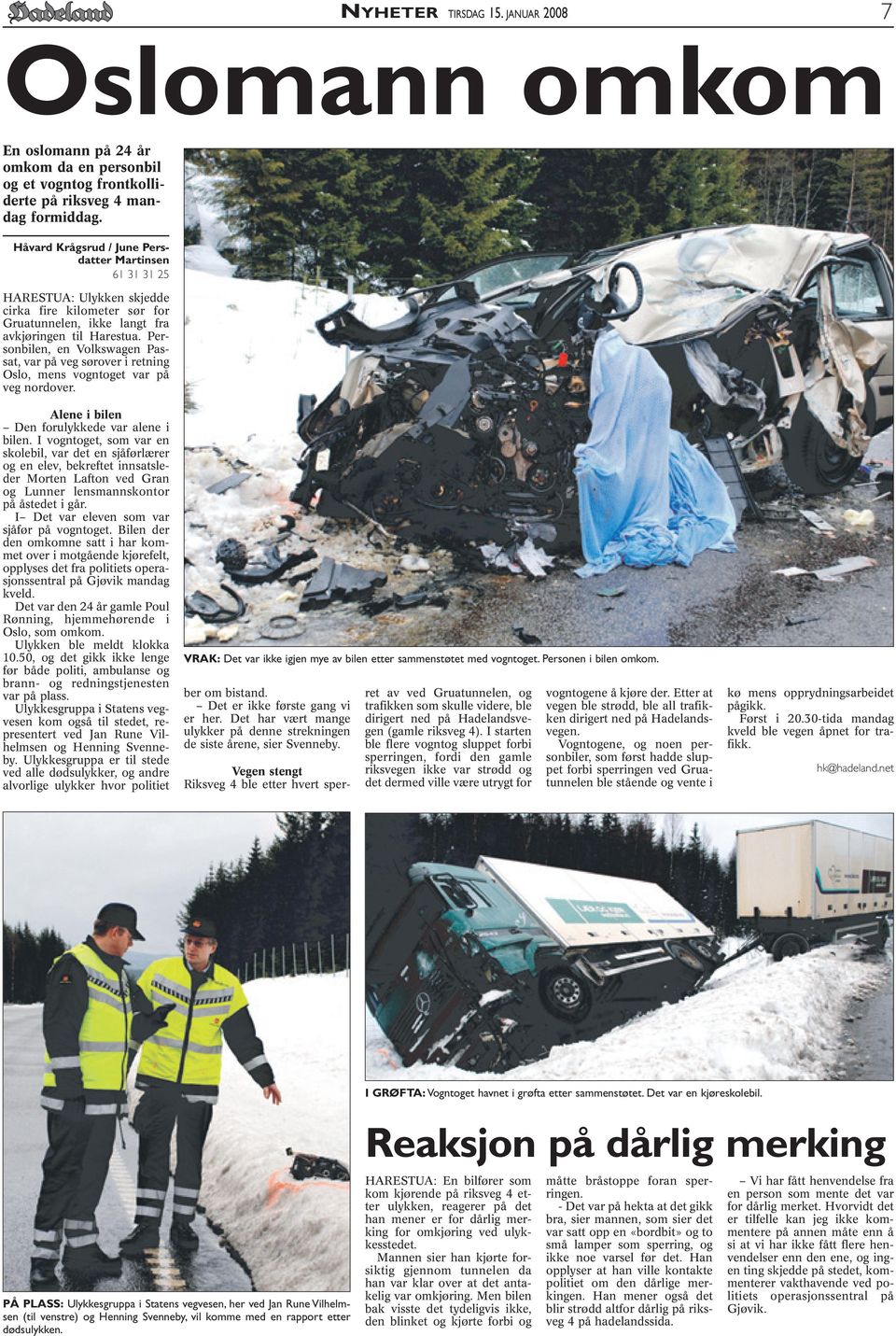 Personbilen, en Volkswagen Passat, var på veg sørover i retning Oslo, mens vogntoget var på veg nordover. Alene i bilen Den forulykkede var alene i bilen.