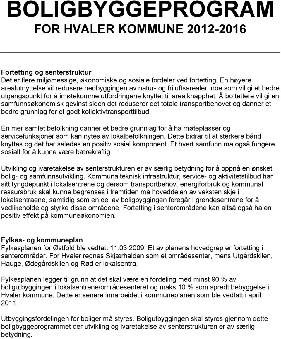 Å bo tettere vil gi en samfunnsøkonomisk gevinst siden det reduserer det totale transportbehovet og danner et bedre grunnlag for et godt kollektivtransporttilbud.