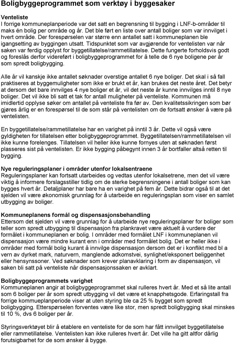 Tidspunktet som var avgjørende for ventelisten var når saken var ferdig opplyst for byggetillatelse/rammetillatelse.