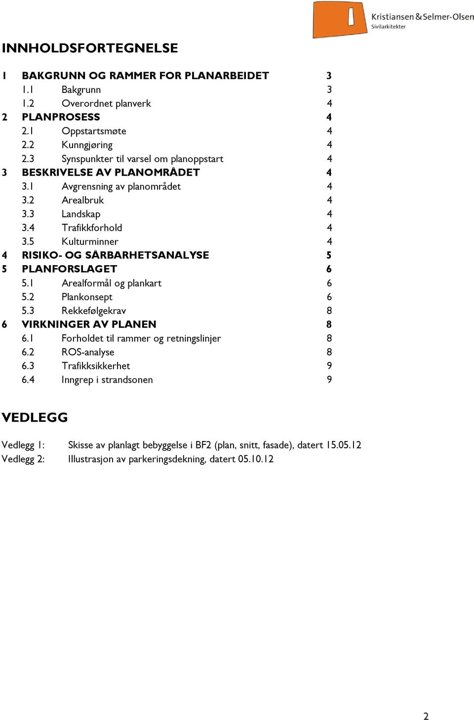 5 Kulturminner 4 4 RISIKO- OG SÅRBARHETSANALYSE 5 5 PLANFORSLAGET 6 5.1 Arealformål og plankart 6 5.2 Plankonsept 6 5.3 Rekkefølgekrav 8 6 VIRKNINGER AV PLANEN 8 6.