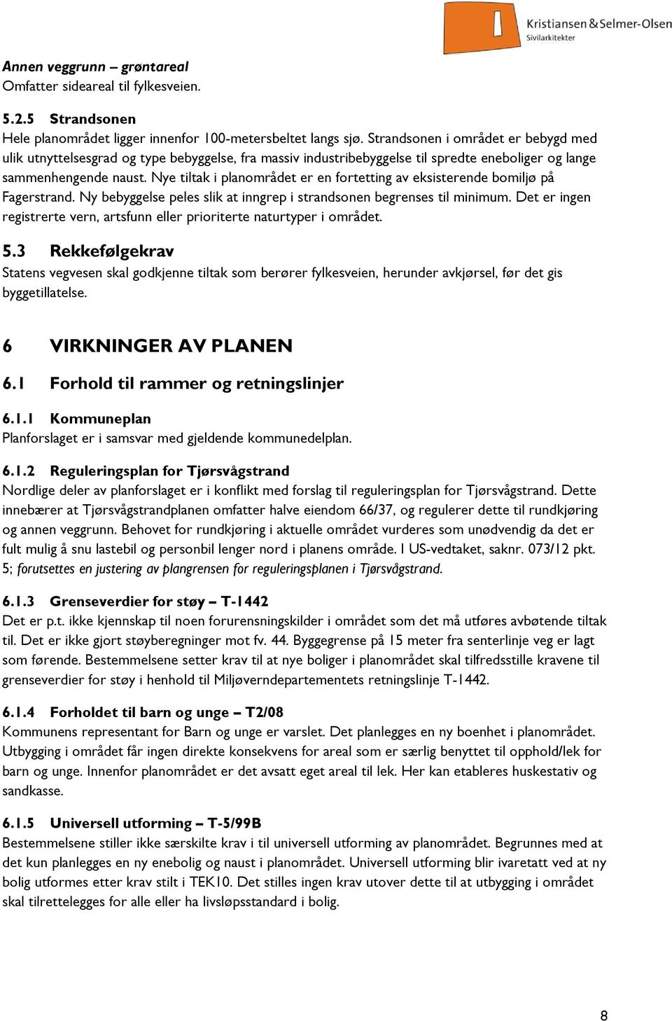 Nye tiltak i planområdet er en fortetting av eksisterende bomiljø på Fagerstrand. Ny bebyggelse peles slik at inngrep i strandsonen begrenses til minimum.