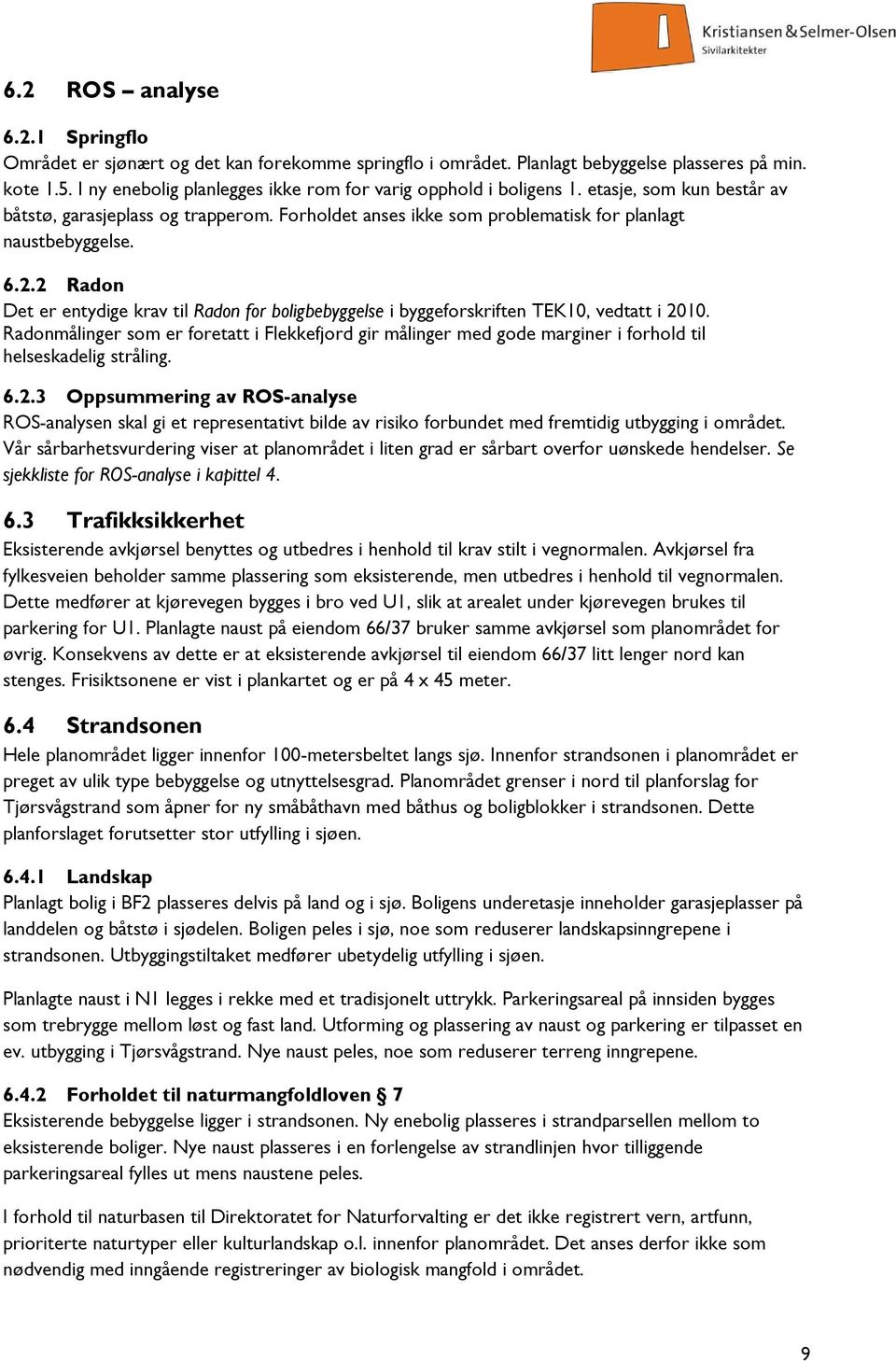 2 Radon Det er entydige krav til Radon for boligbebyggelse i byggeforskriften TEK10, vedtatt i 2010.