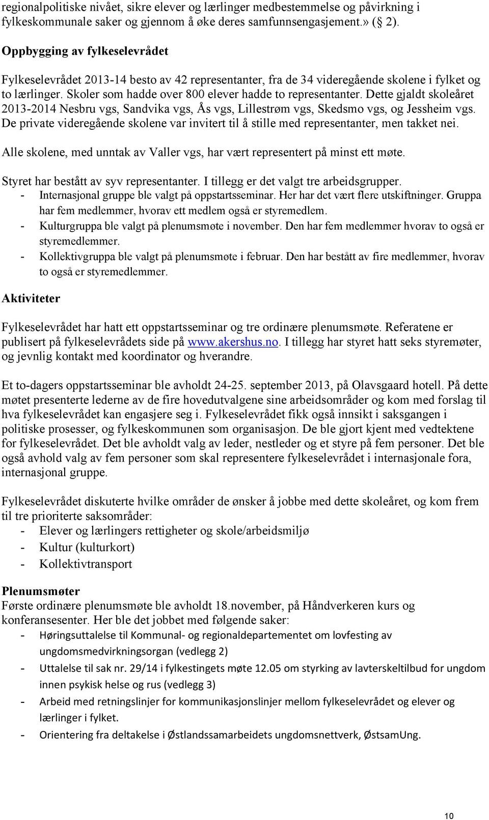 Dette gjaldt skoleåret 2013-2014 Nesbru vgs, Sandvika vgs, Ås vgs, Lillestrøm vgs, Skedsmo vgs, og Jessheim vgs.