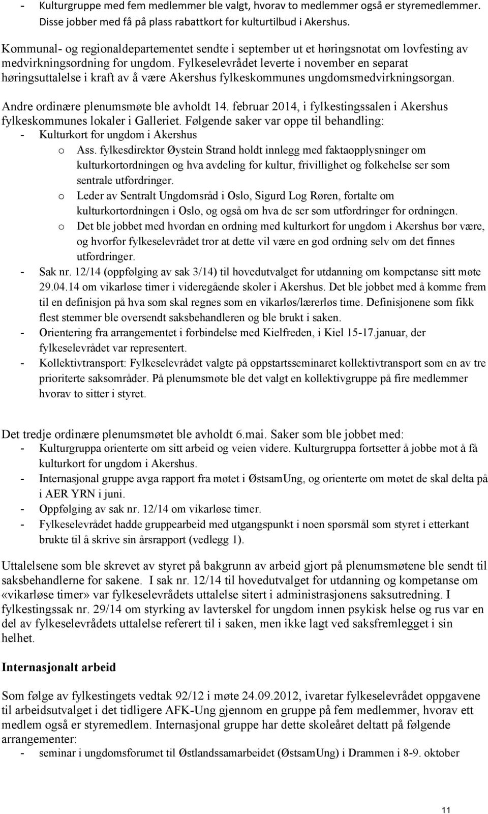 Fylkeselevrådet leverte i november en separat høringsuttalelse i kraft av å være Akershus fylkeskommunes ungdomsmedvirkningsorgan. Andre ordinære plenumsmøte ble avholdt 14.