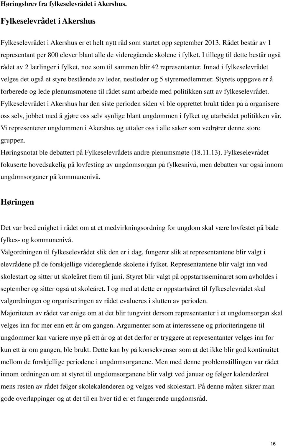 Innad i fylkeselevrådet velges det også et styre bestående av leder, nestleder og 5 styremedlemmer.