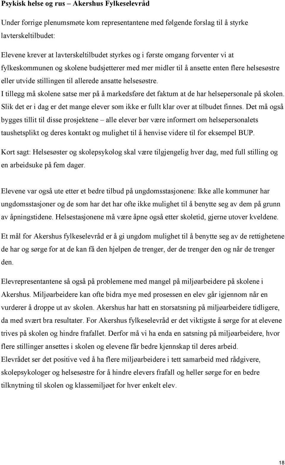 I tillegg må skolene satse mer på å markedsføre det faktum at de har helsepersonale på skolen. Slik det er i dag er det mange elever som ikke er fullt klar over at tilbudet finnes.