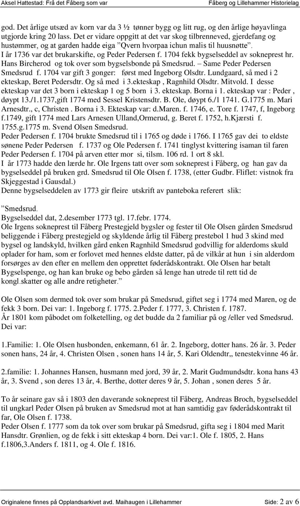 1704 fekk bygselseddel av sokneprest hr. Hans Bircherod og tok over som bygselsbonde på Smedsrud. Same Peder Pedersen Smedsrud f. 1704 var gift 3 gonger: først med Ingeborg Olsdtr.