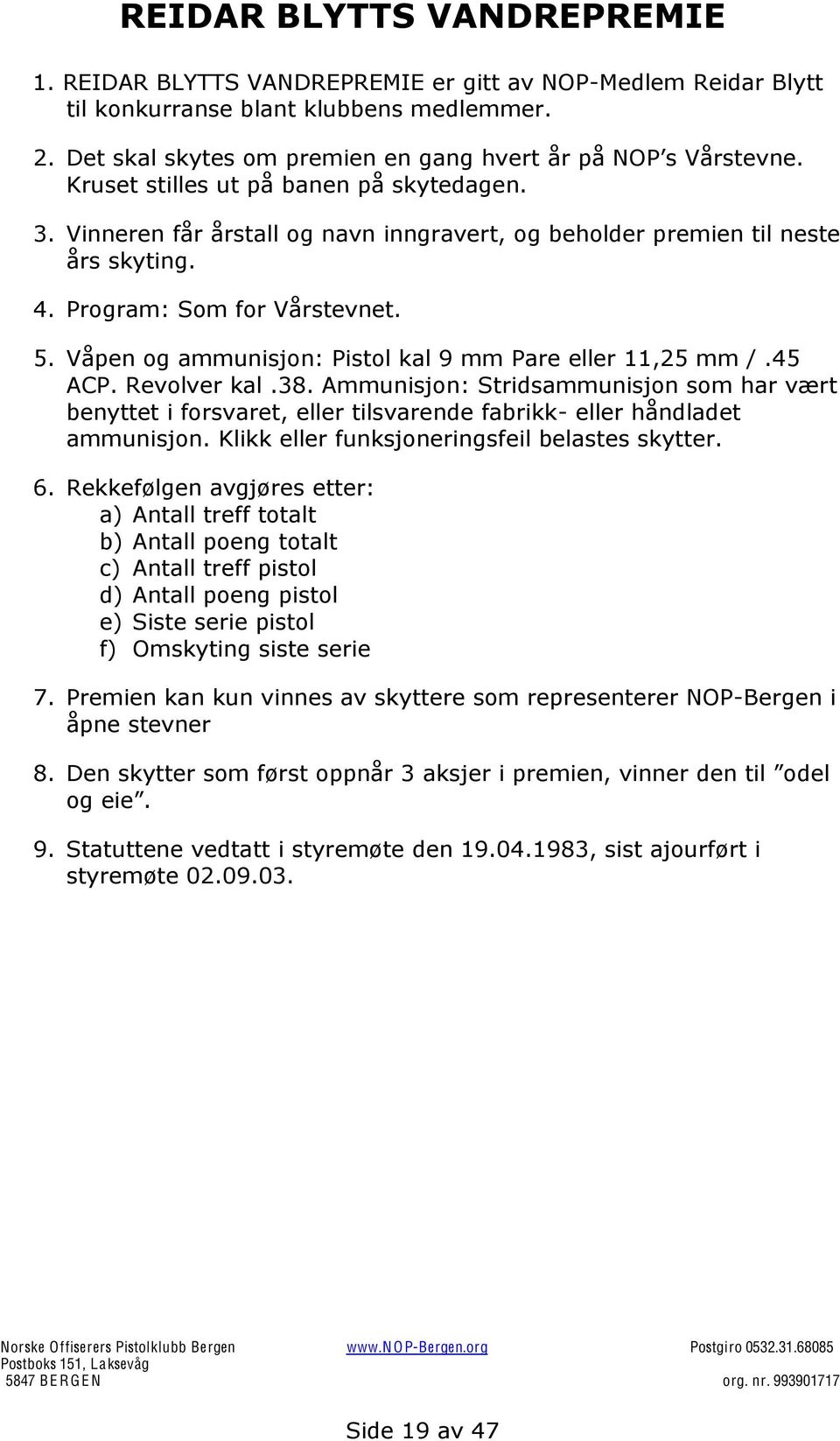 Våpen og ammunisjon: Pistol kal 9 mm Pare eller 11,25 mm /.45 ACP. Revolver kal.38.