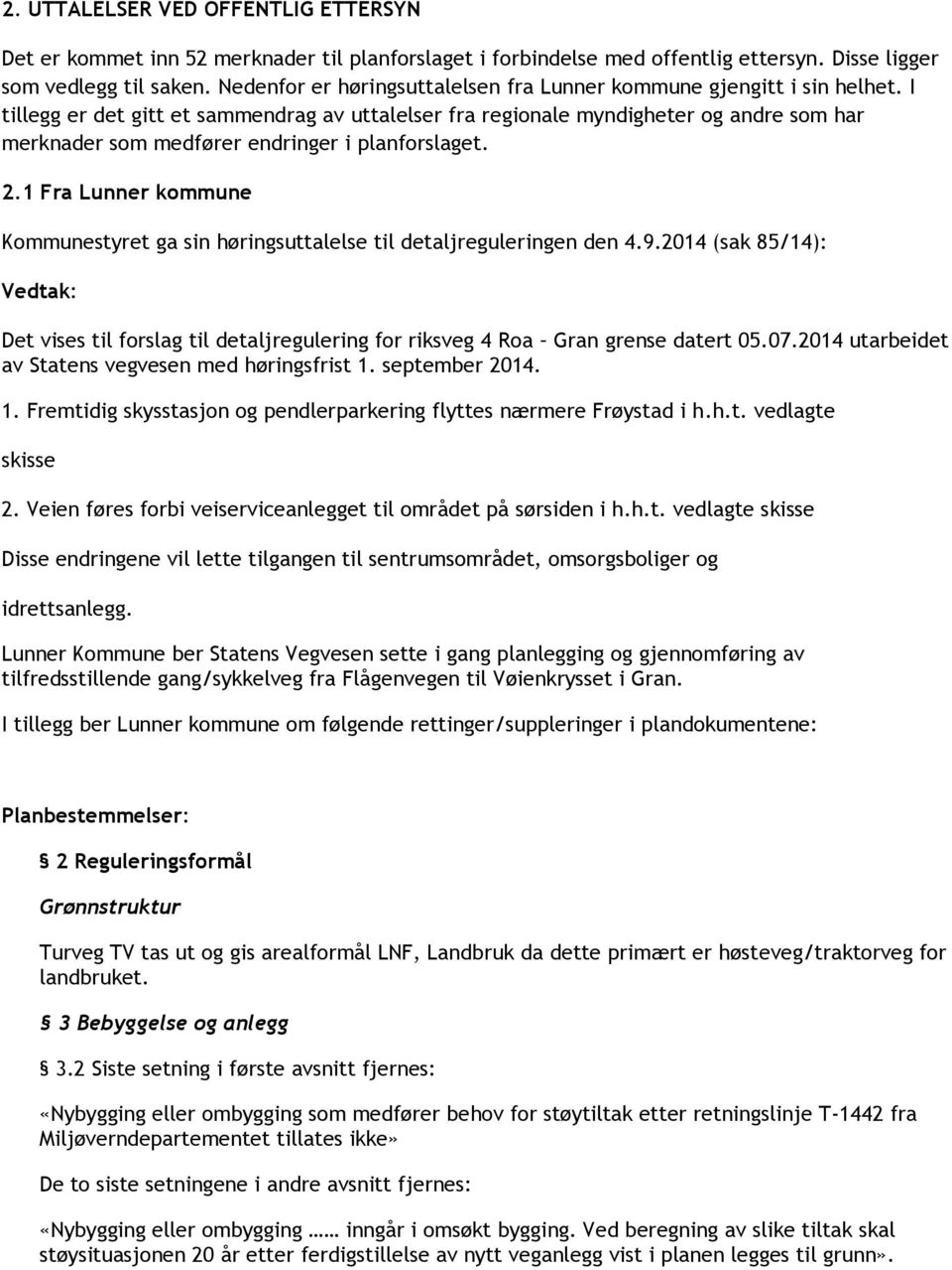 I tillegg er det gitt et sammendrag av uttalelser fra regionale myndigheter og andre som har merknader som medfører endringer i planforslaget. 2.