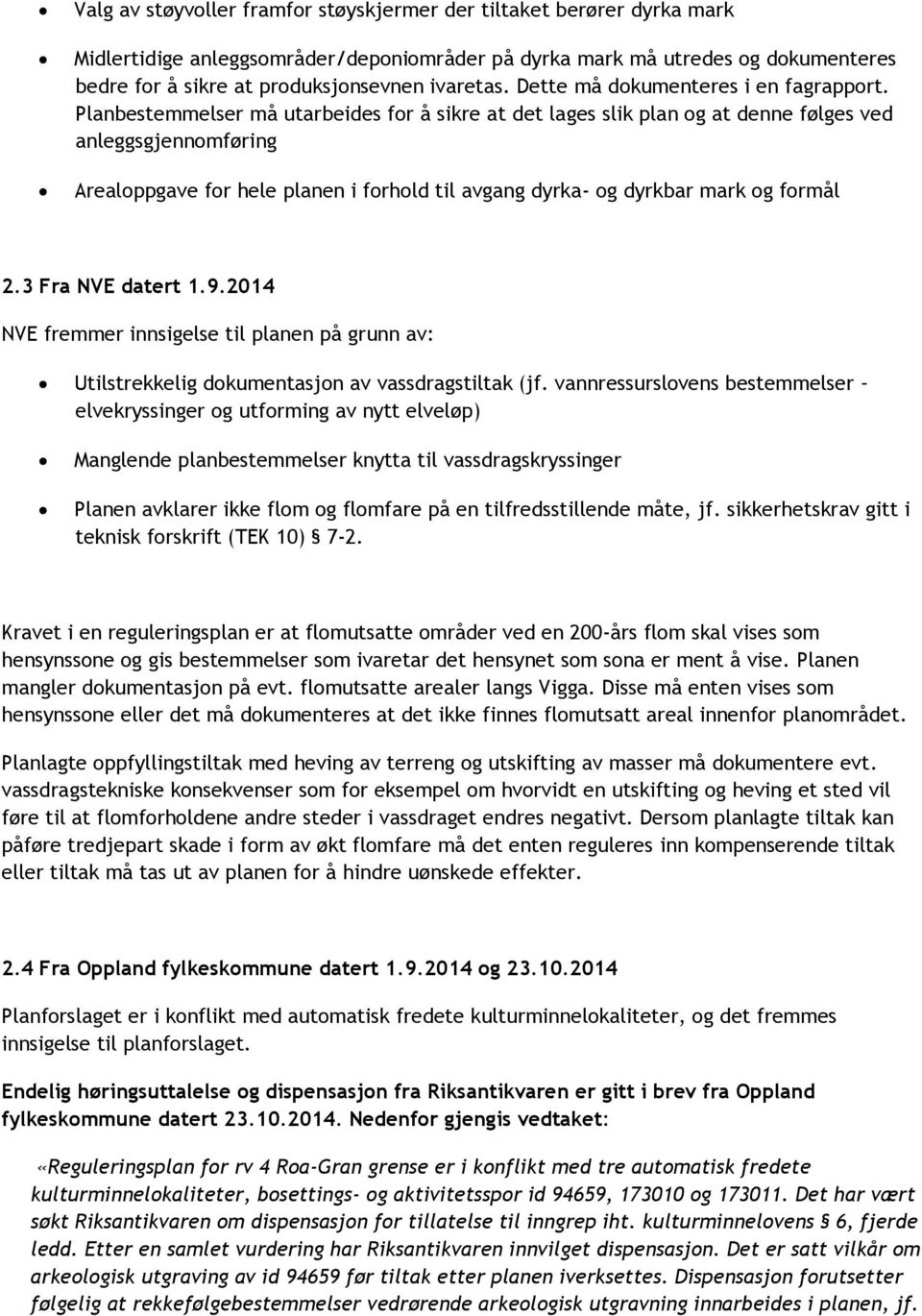 Planbestemmelser må utarbeides for å sikre at det lages slik plan og at denne følges ved anleggsgjennomføring Arealoppgave for hele planen i forhold til avgang dyrka- og dyrkbar mark og formål 2.