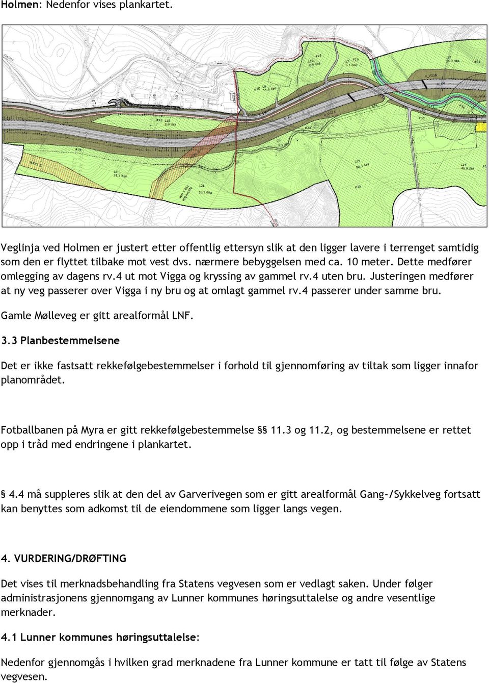 Justeringen medfører at ny veg passerer over Vigga i ny bru og at omlagt gammel rv.4 passerer under samme bru. Gamle Mølleveg er gitt arealformål LNF. 3.